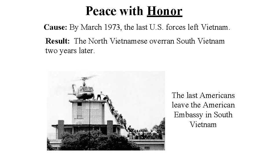 Peace with Honor Cause: By March 1973, the last U. S. forces left Vietnam.