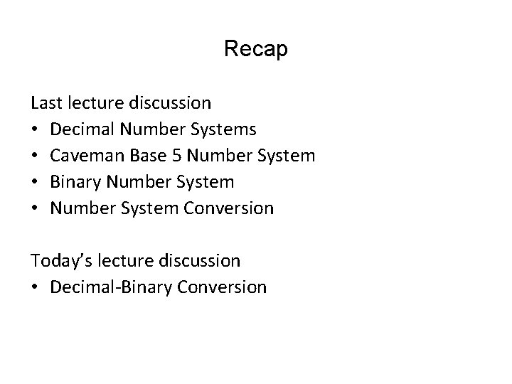 Recap Last lecture discussion • Decimal Number Systems • Caveman Base 5 Number System