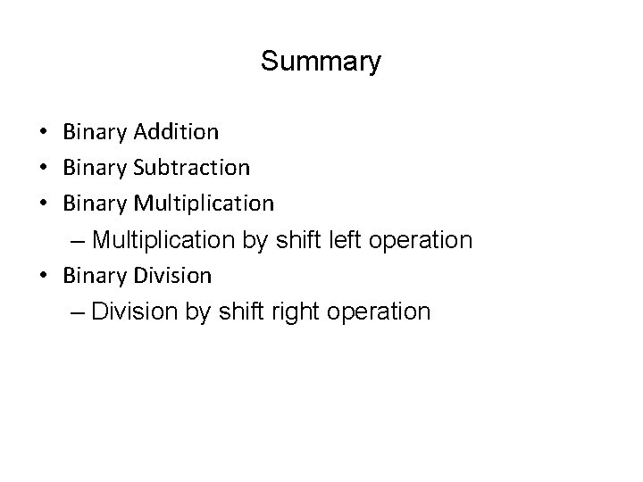 Summary • Binary Addition • Binary Subtraction • Binary Multiplication – Multiplication by shift