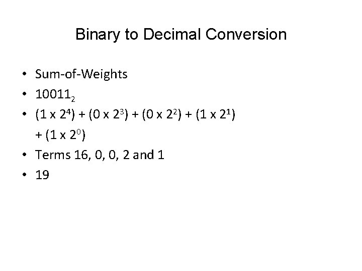 Binary to Decimal Conversion • Sum-of-Weights • 100112 • (1 x 24) + (0