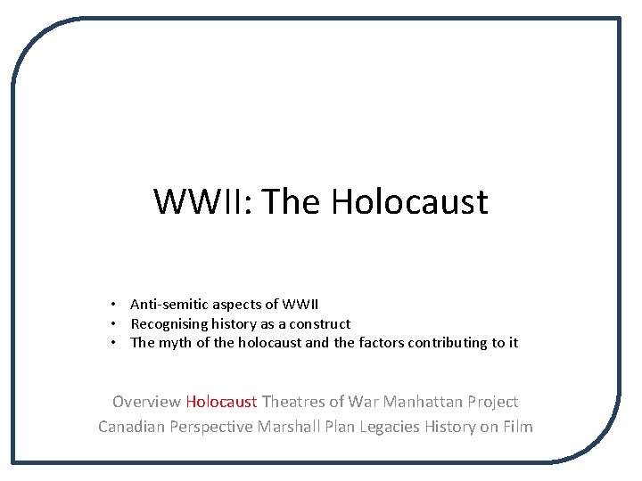 WWII: The Holocaust • Anti-semitic aspects of WWII • Recognising history as a construct