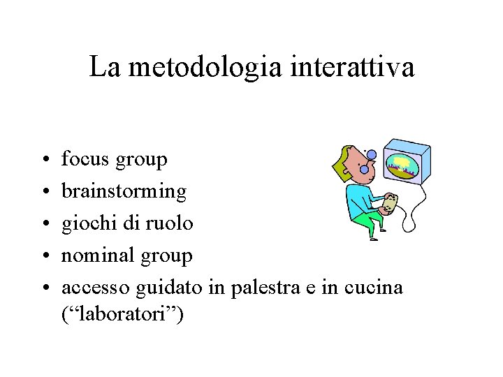 La metodologia interattiva • • • focus group brainstorming giochi di ruolo nominal group