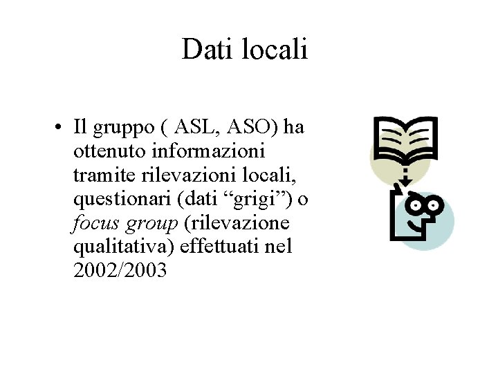 Dati locali • Il gruppo ( ASL, ASO) ha ottenuto informazioni tramite rilevazioni locali,