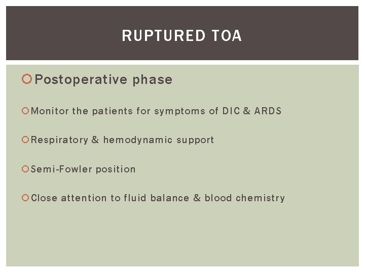 RUPTURED TOA Postoperative phase Monitor the patients for symptoms of DIC & ARDS Respiratory