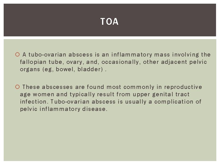 TOA A tubo-ovarian abscess is an inflammatory mass involving the fallopian tube, ovary, and,