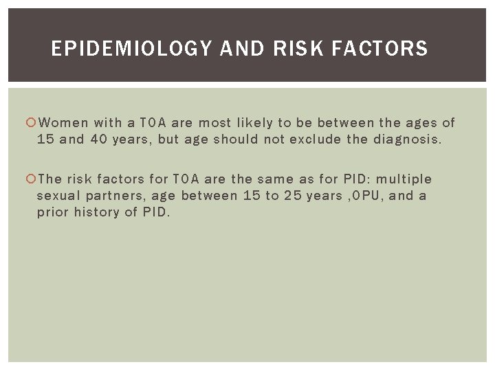 EPIDEMIOLOGY AND RISK FACTORS Women with a TOA are most likely to be between