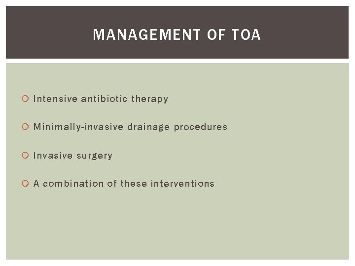 MANAGEMENT OF TOA Intensive antibiotic therapy Minimally-invasive drainage procedures Invasive surgery A combination of