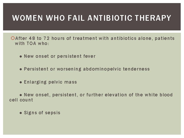 WOMEN WHO FAIL ANTIBIOTIC THERAPY After 48 to 72 hours of treatment with antibiotics
