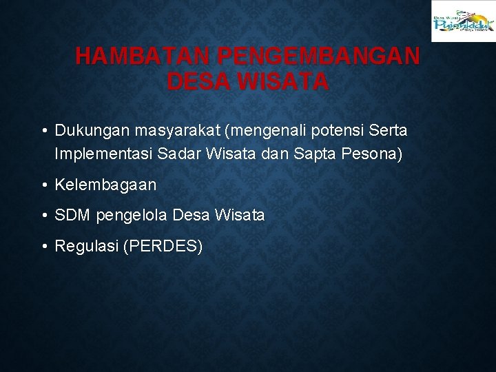 HAMBATAN PENGEMBANGAN DESA WISATA • Dukungan masyarakat (mengenali potensi Serta Implementasi Sadar Wisata dan