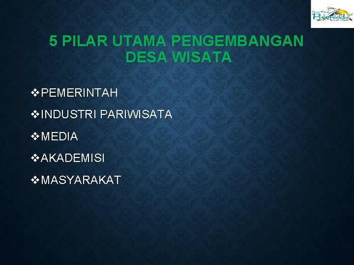 5 PILAR UTAMA PENGEMBANGAN DESA WISATA v. PEMERINTAH v. INDUSTRI PARIWISATA v. MEDIA v.