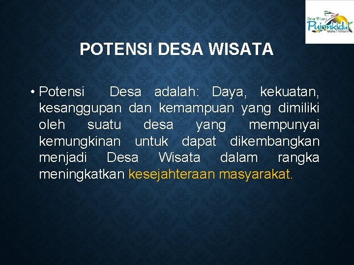 POTENSI DESA WISATA • Potensi Desa adalah: Daya, kekuatan, kesanggupan dan kemampuan yang dimiliki