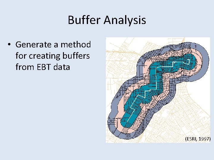 Buffer Analysis • Generate a method for creating buffers from EBT data (ESRI, 1997)