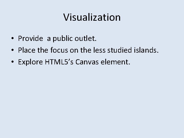 Visualization • Provide a public outlet. • Place the focus on the less studied