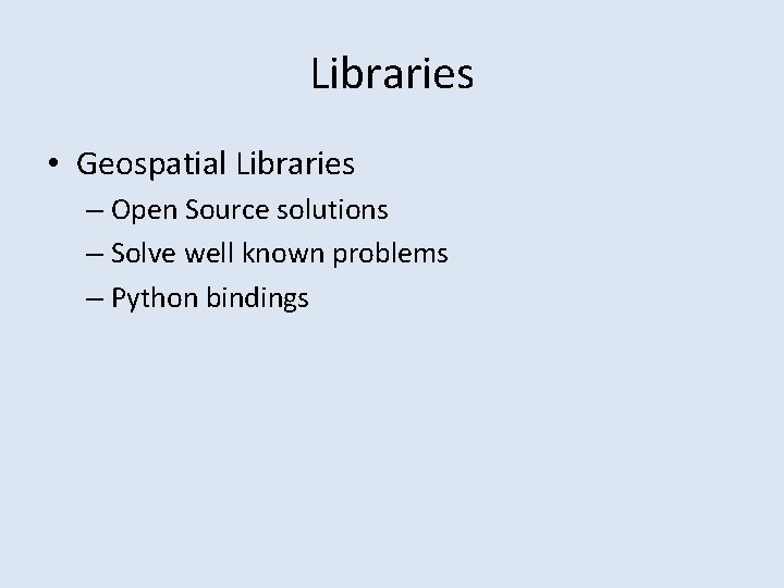 Libraries • Geospatial Libraries – Open Source solutions – Solve well known problems –