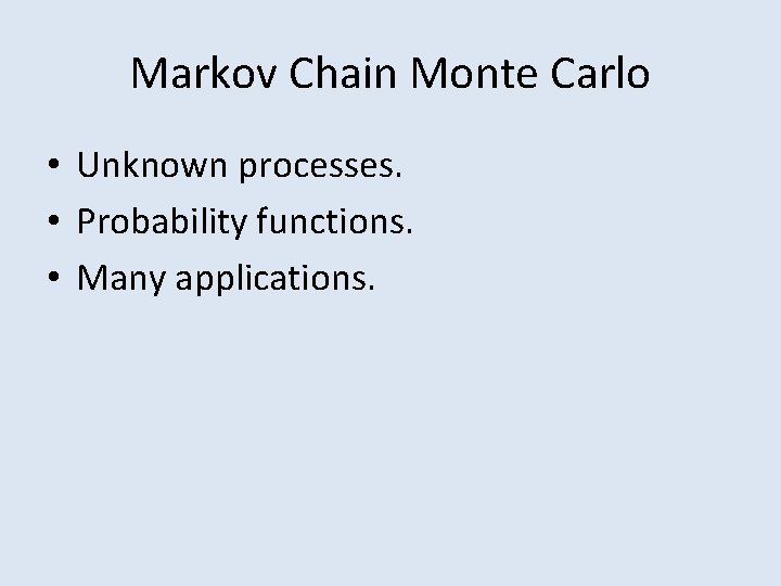 Markov Chain Monte Carlo • Unknown processes. • Probability functions. • Many applications. 