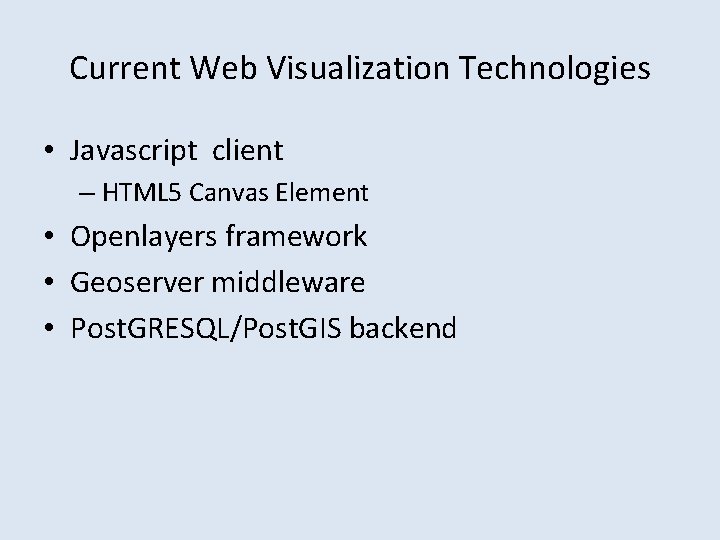 Current Web Visualization Technologies • Javascript client – HTML 5 Canvas Element • Openlayers