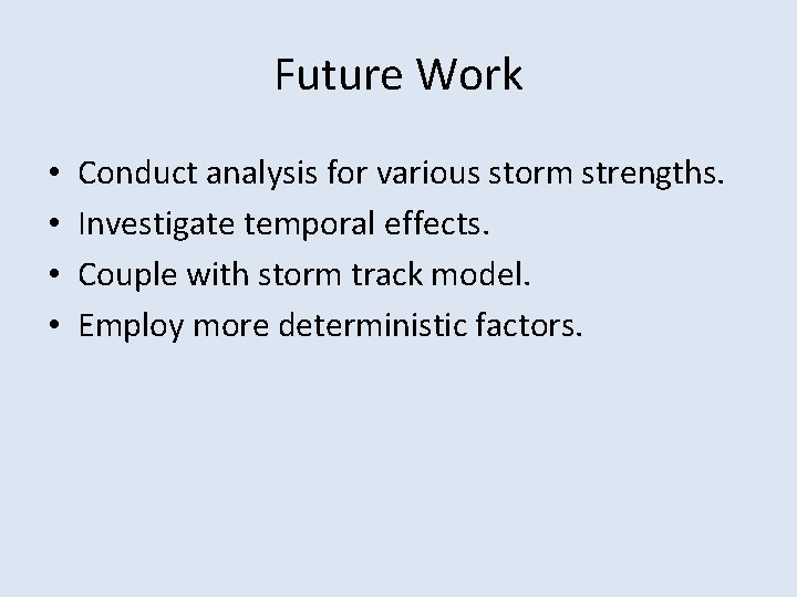 Future Work • • Conduct analysis for various storm strengths. Investigate temporal effects. Couple
