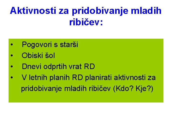 Aktivnosti za pridobivanje mladih ribičev: • • Pogovori s starši Obiski šol Dnevi odprtih