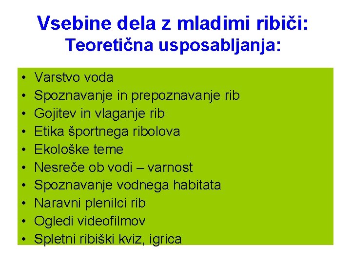 Vsebine dela z mladimi ribiči: Teoretična usposabljanja: • • • Varstvo voda Spoznavanje in