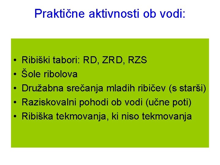 Praktične aktivnosti ob vodi: • • • Ribiški tabori: RD, ZRD, RZS Šole ribolova