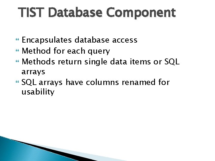 TIST Database Component Encapsulates database access Method for each query Methods return single data