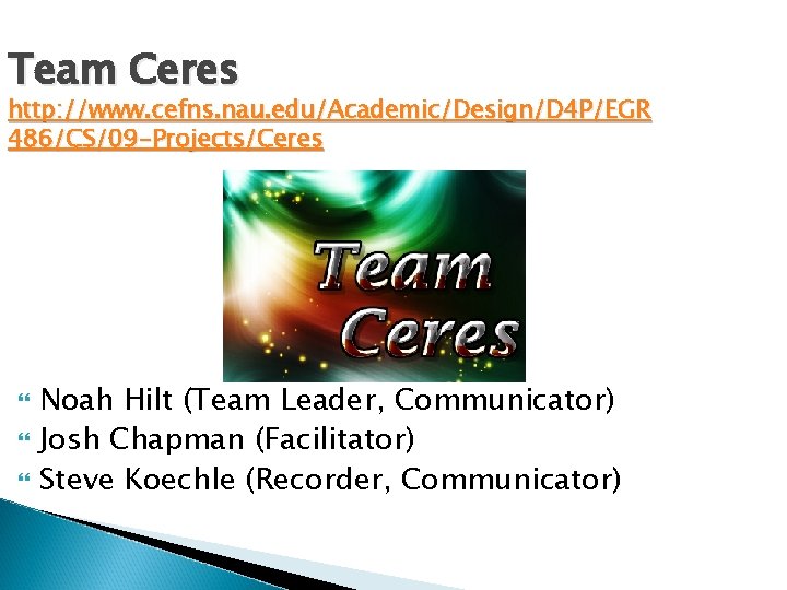 Team Ceres http: //www. cefns. nau. edu/Academic/Design/D 4 P/EGR 486/CS/09 -Projects/Ceres Noah Hilt (Team