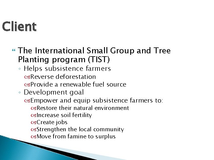 Client The International Small Group and Tree Planting program (TIST) ◦ Helps subsistence farmers