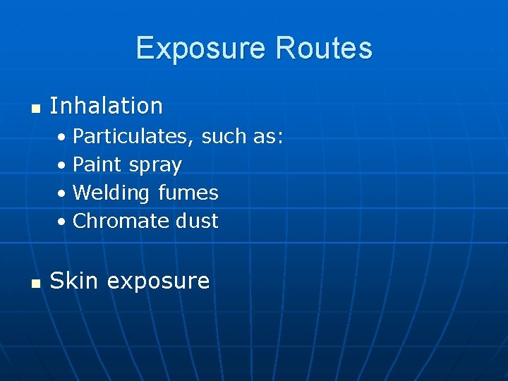 Exposure Routes n Inhalation • Particulates, such as: • Paint spray • Welding fumes