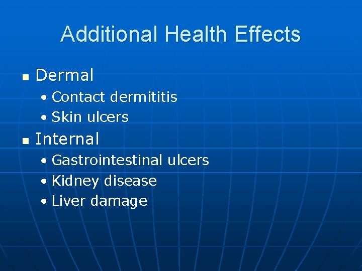 Additional Health Effects n Dermal • Contact dermititis • Skin ulcers n Internal •