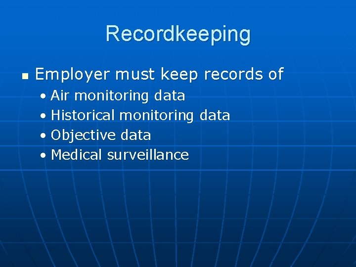 Recordkeeping n Employer must keep records of • Air monitoring data • Historical monitoring