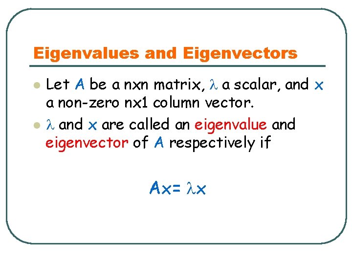 Eigenvalues and Eigenvectors l l Let A be a nxn matrix, a scalar, and