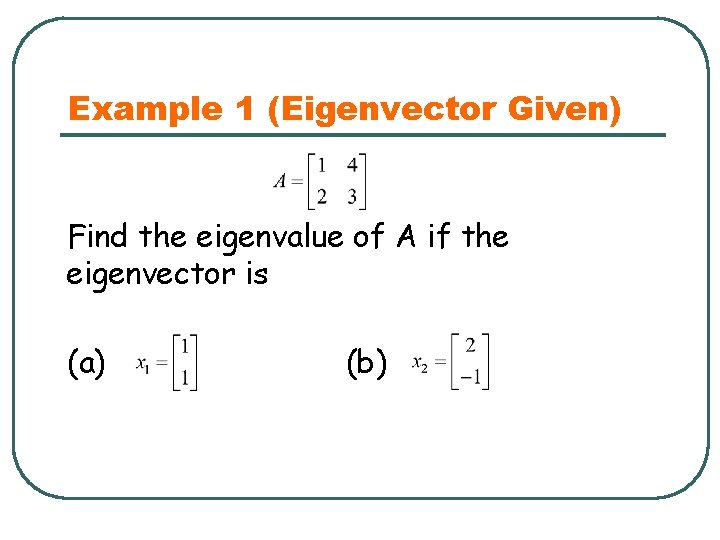Example 1 (Eigenvector Given) Find the eigenvalue of A if the eigenvector is (a)