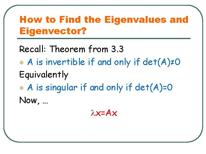 How to Find the Eigenvalues and Eigenvector? Recall: Theorem from 3. 3 l A