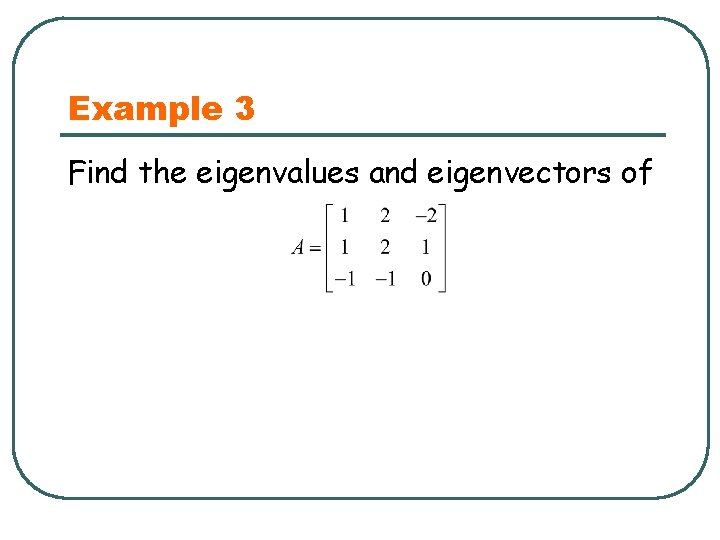 Example 3 Find the eigenvalues and eigenvectors of 