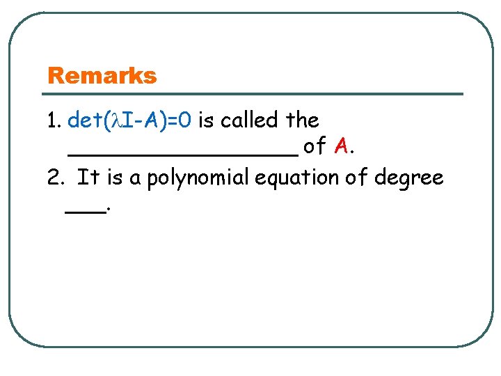 Remarks 1. det( I-A)=0 is called the _________ of A. 2. It is a