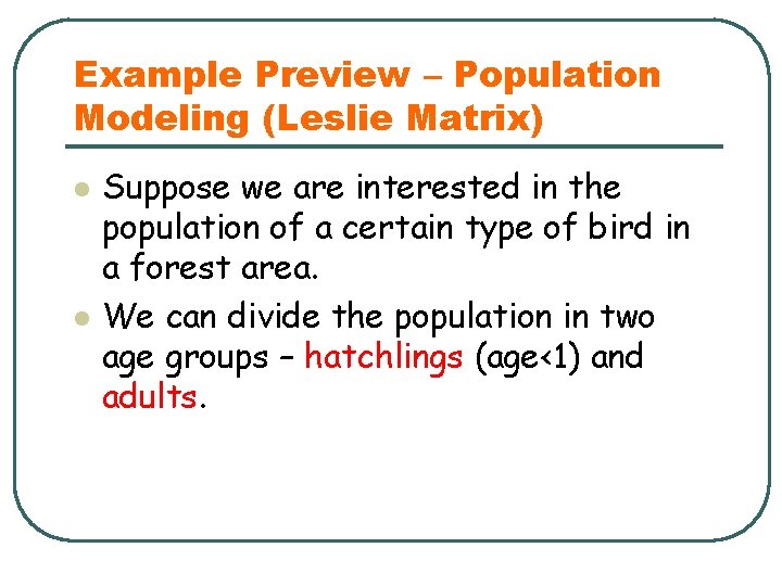 Example Preview – Population Modeling (Leslie Matrix) l l Suppose we are interested in