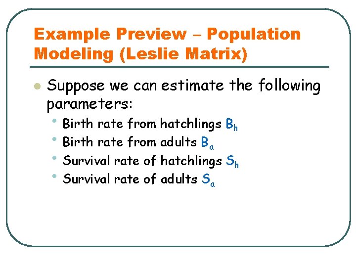 Example Preview – Population Modeling (Leslie Matrix) l Suppose we can estimate the following