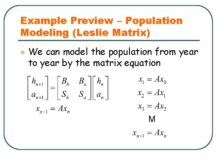 Example Preview – Population Modeling (Leslie Matrix) l We can model the population from