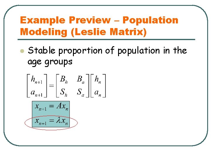 Example Preview – Population Modeling (Leslie Matrix) l Stable proportion of population in the