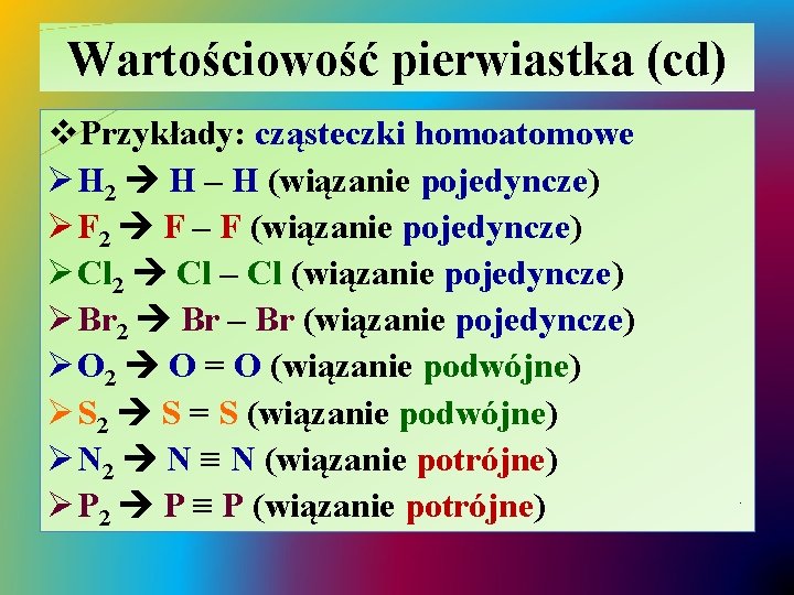 Wartościowość pierwiastka (cd) v. Przykłady: cząsteczki homoatomowe Ø H 2 H – H (wiązanie