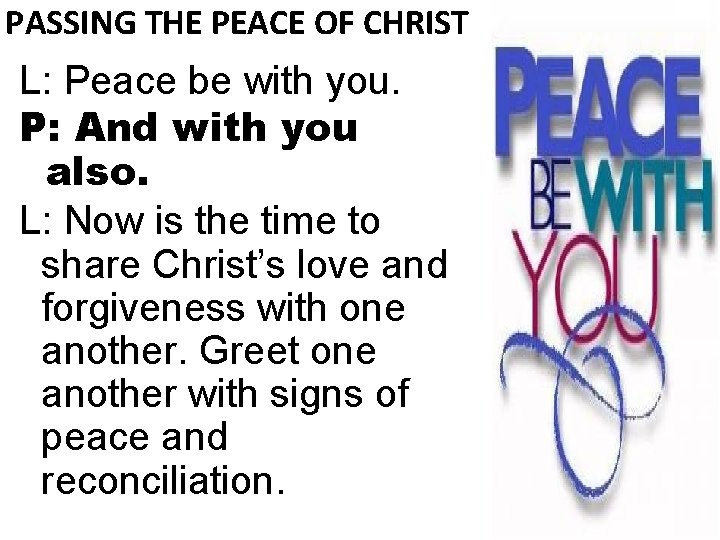 PASSING THE PEACE OF CHRIST L: Peace be with you. P: And with you