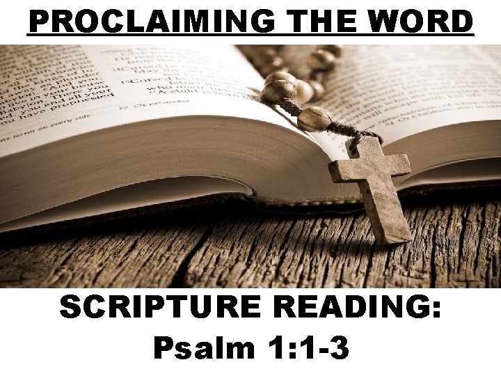 PROCLAIMING THE WORD SCRIPTURE READING: Psalm 1: 1 -3 
