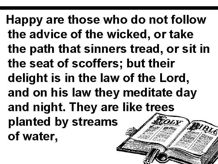 Happy are those who do not follow the advice of the wicked, or take