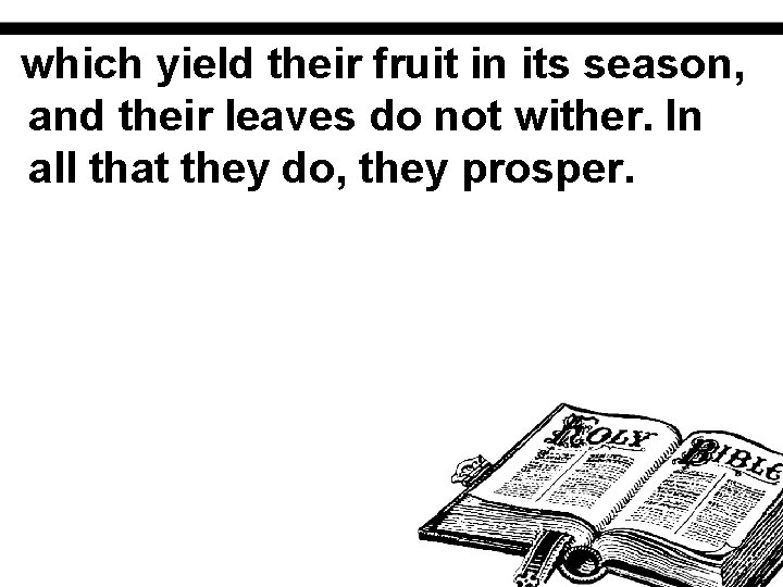 which yield their fruit in its season, and their leaves do not wither. In