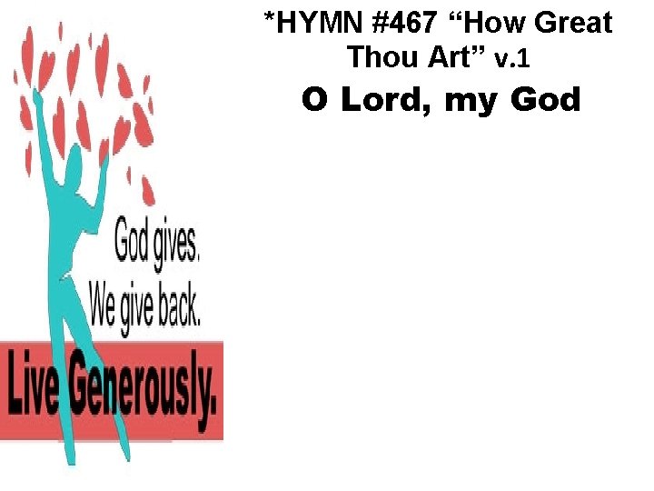 *HYMN #467 “How Great Thou Art” v. 1 O Lord, my God 