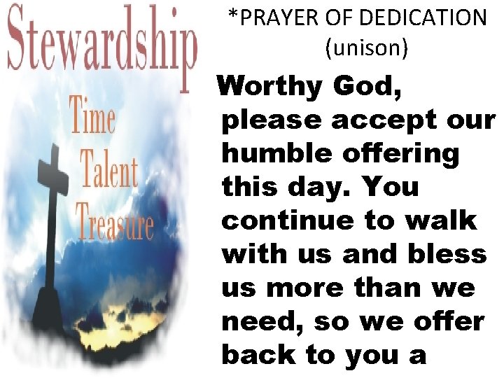 *PRAYER OF DEDICATION (unison) Worthy God, please accept our humble offering this day. You