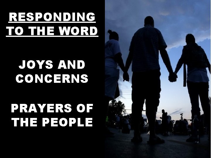 RESPONDING TO THE WORD JOYS AND CONCERNS PRAYERS OF THE PEOPLE 