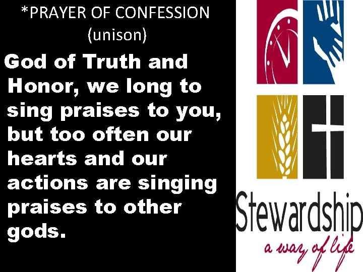 *PRAYER OF CONFESSION (unison) God of Truth and Honor, we long to sing praises