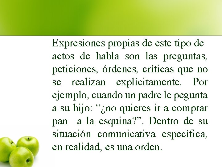 Expresiones propias de este tipo de actos de habla son las preguntas, peticiones, órdenes,