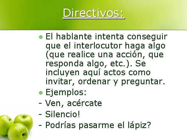 Directivos: El hablante intenta conseguir que el interlocutor haga algo (que realice una acción,